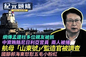 【5.15紀元頭條】航母「山東號」監造官被調查