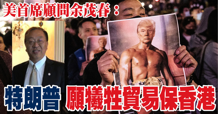 美首席顧問余茂春：特朗普願犧牲貿易保香港