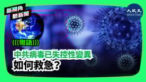 【新視角聽新聞】中共病毒已失控性變異 如何救急?