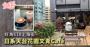 【食遍全港】旺角618上海街 日系天台花園文青Café