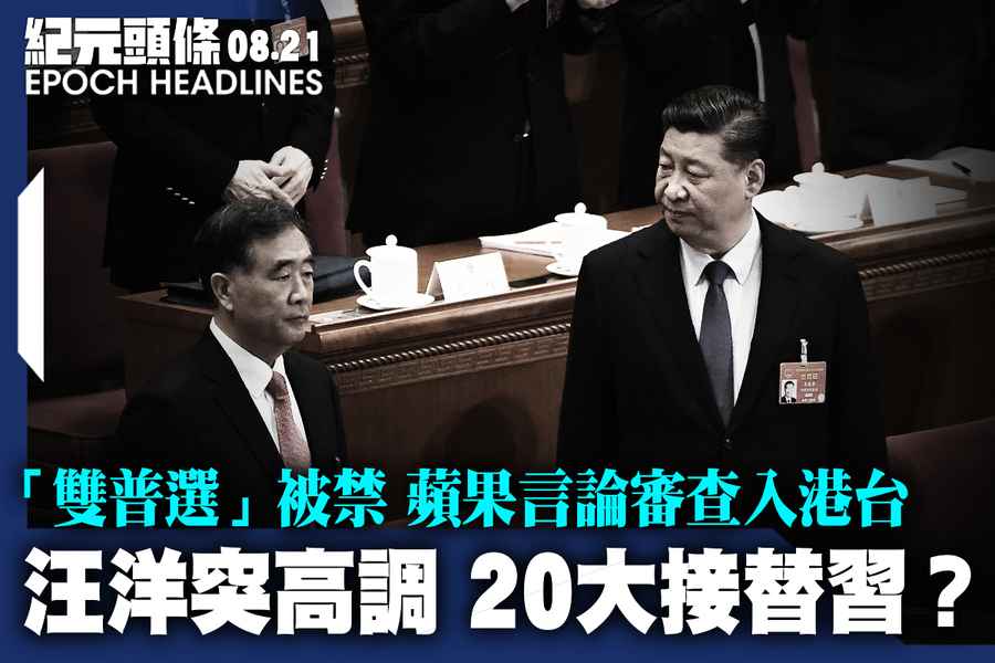 【8.21紀元頭條】汪洋突高調 20大接替習？