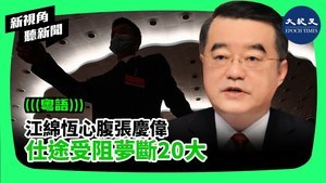 【新視角聽新聞】江綿恆心腹張慶偉 仕途受阻夢斷20大