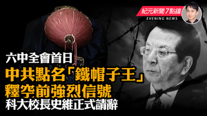 【11.09  紀元新聞7點鐘】六中全會首日  中共點名「鐵帽子王」 釋空前強烈信號