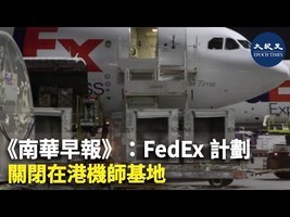 《南華早報》：FedEx計劃關閉在港機師基地 