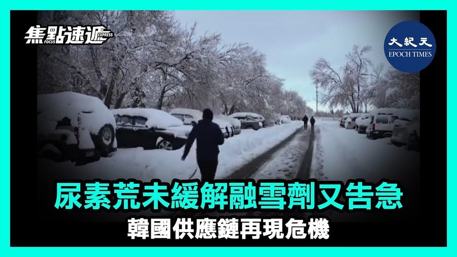 【焦點速遞】尿素荒未緩解融雪劑又告急 韓國供應鏈再現危機