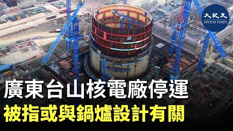 廣東台山核電廠停運 被指或與鍋爐設計有關