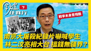 【圍爐任我行】南京大屠殺紀錄片嚇喊小學生 林二汶亮相大台 搵錢無疆界?