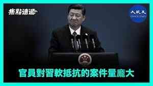 【焦點速遞】官員對習軟抵抗的案件量龐大