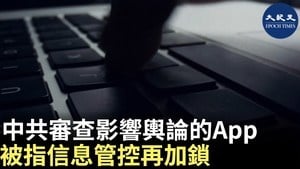 中共審查影響輿論的App 被指信息管控再加鎖