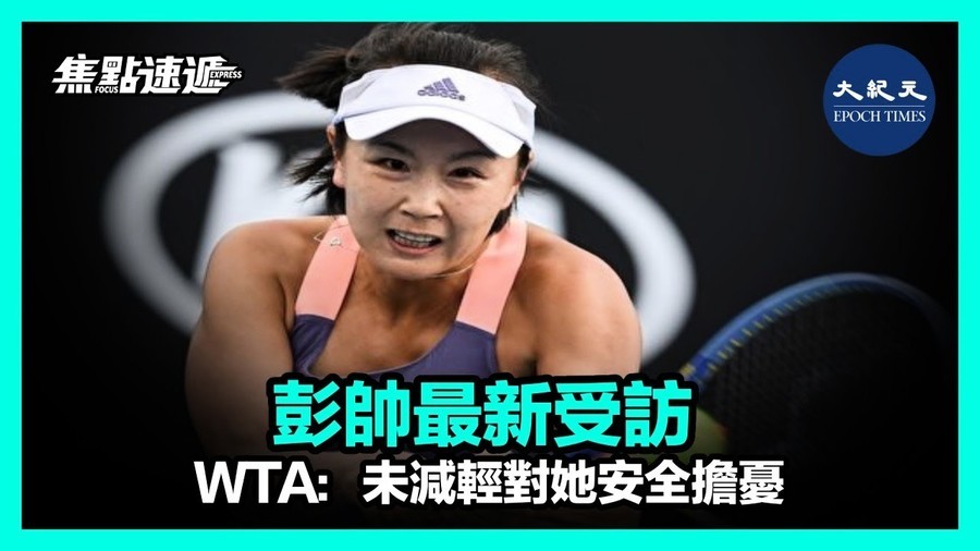 【焦點速遞】彭帥最新受訪 WTA:未減輕對她安全擔憂