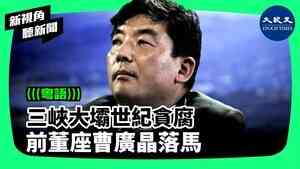 三峽大壩世紀貪腐 前董座曹廣晶落馬