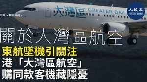 東航墜機引關注 港「大灣區航空」購同款客機藏隱憂