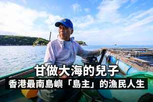 甘做大海的兒子 香港最南島嶼「島主」的漁民人生