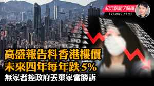 【3.29 紀元新聞7點鐘】高盛報告料香港樓價未來四年每年跌5%；無家者控政府丟棄家當勝後台
