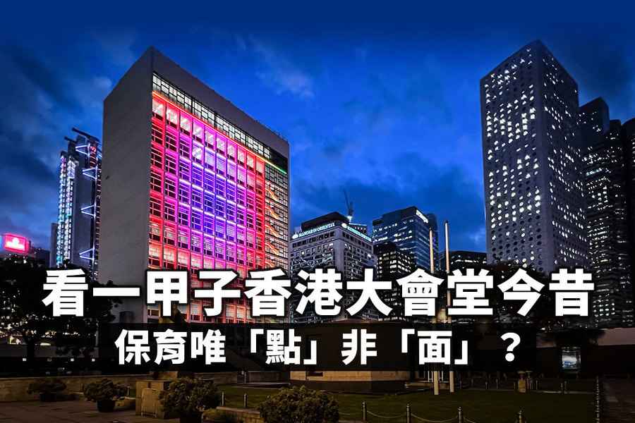 看一甲子香港大會堂今昔 保育唯「點」非「面」？
