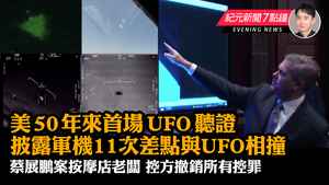 【5.18 紀元新聞7點鐘】美50年來首場UFO聽證 披露軍機11次差點與UFO相撞