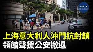 上海意大利人沖門抗封鎖 領館聲援公安撤退