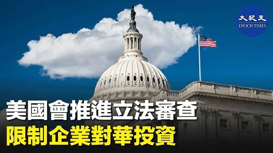 美國會推進立法審查 限制企業對華投資