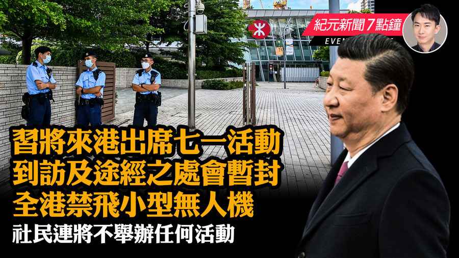 【6.28 紀元新聞7點鐘】習近平將來港出席七一活動 到訪及途經之處暫封