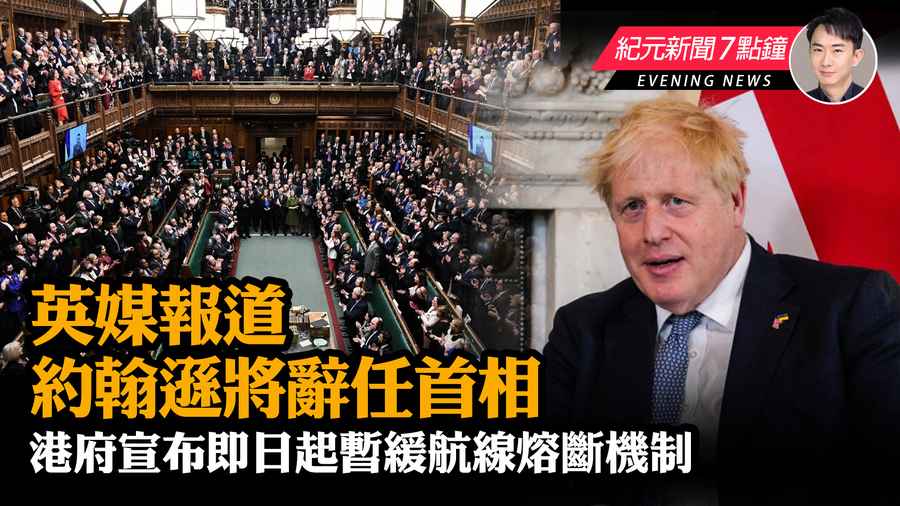 【7.7 紀元新聞7點鐘】英媒報道約翰遜將辭任首相 港府宣布即日起暫緩航線熔斷機制