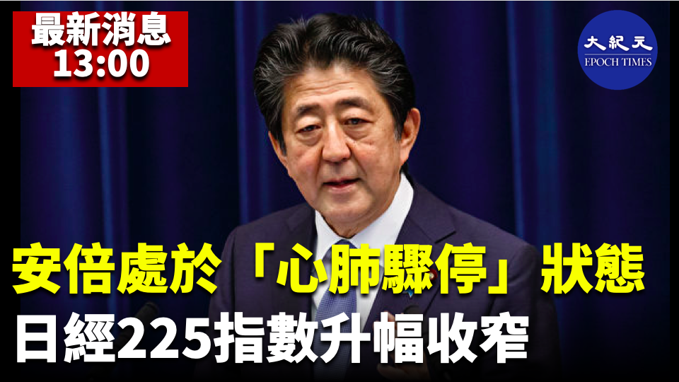 最新消息：安倍處於「心肺驟停」狀態 日經225指數升幅收窄