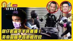 【圍爐任我行】健仔匿藏年半終被捕！ 美帝擬瞄準香港檢控官 下一步法官？