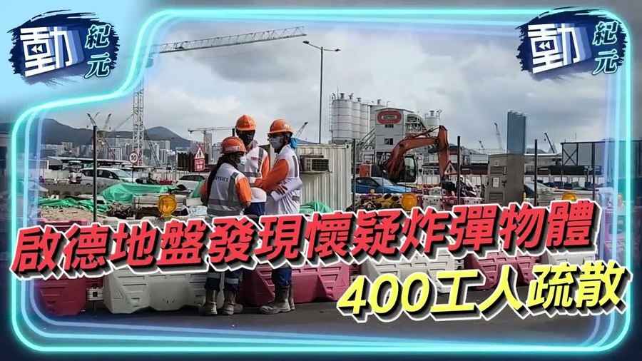 【動紀元】啟德地盤發現懷疑炸彈物體 400工人疏散