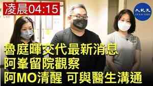 魯庭暉交代最新消息 阿峯留院觀察 阿MO清醒 可與醫生溝通