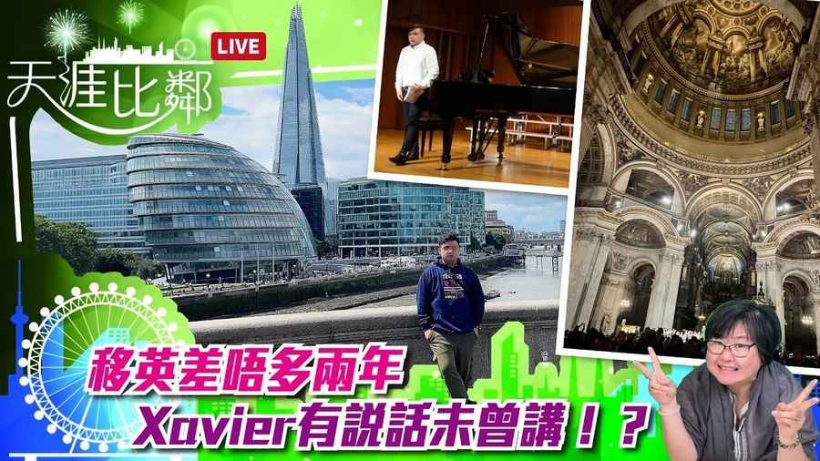 【天涯比鄰】移英差唔多兩年 Xavier有說話未曾講！？