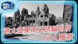 【動紀元】港人墮東南亞誘騙陷阱 12人獲救