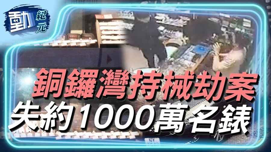 【動紀元】由治變亂？銅鑼灣持械劫案 失約1000萬名錶 