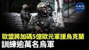歐盟將加碼五億歐元軍援烏克蘭 訓練逾萬名烏軍