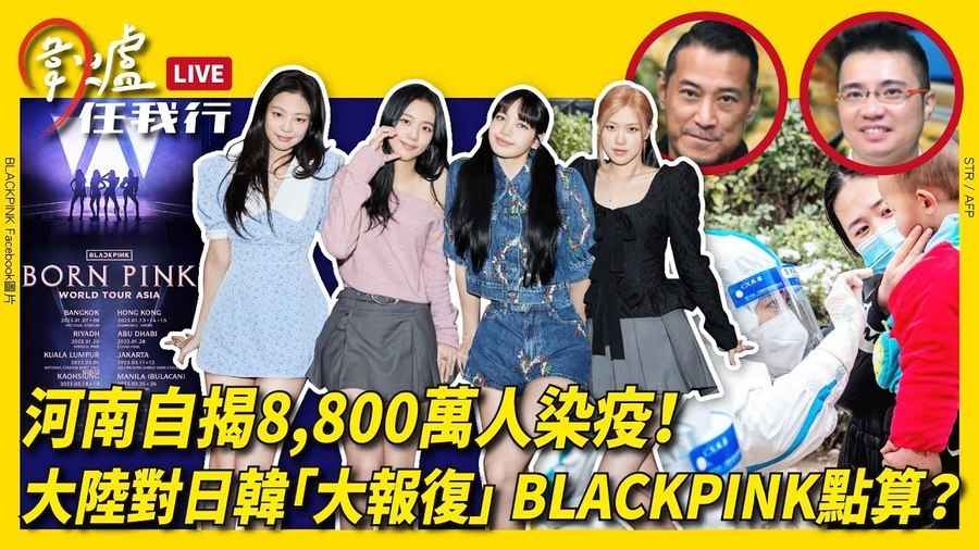 【圍爐任我行】河南自揭8,800萬人染疫！大陸對日韓「大報復」 BLACKPINK點算？