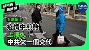 【新視角聽新聞】疫情中煎熬 上海人：中共欠一個交代