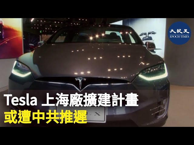 Tesla上海廠擴建計畫 或遭中共推遲