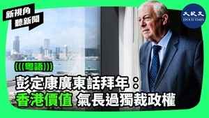 【新視角聽新聞】 彭定康廣東話拜年：香港價值 氣長過獨裁政權
