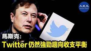 馬斯克：Twitter仍然強勁趨向收支平衡