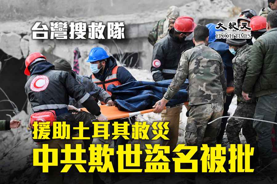 台灣搜救隊援助土耳其救災 中共欺世盜名被批
