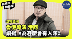 【新視角聽新聞】 香港導演 港商 讚揚《為甚麼會有人類》