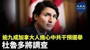 逾九成加拿大人擔心中共干預選舉 杜魯多將調查