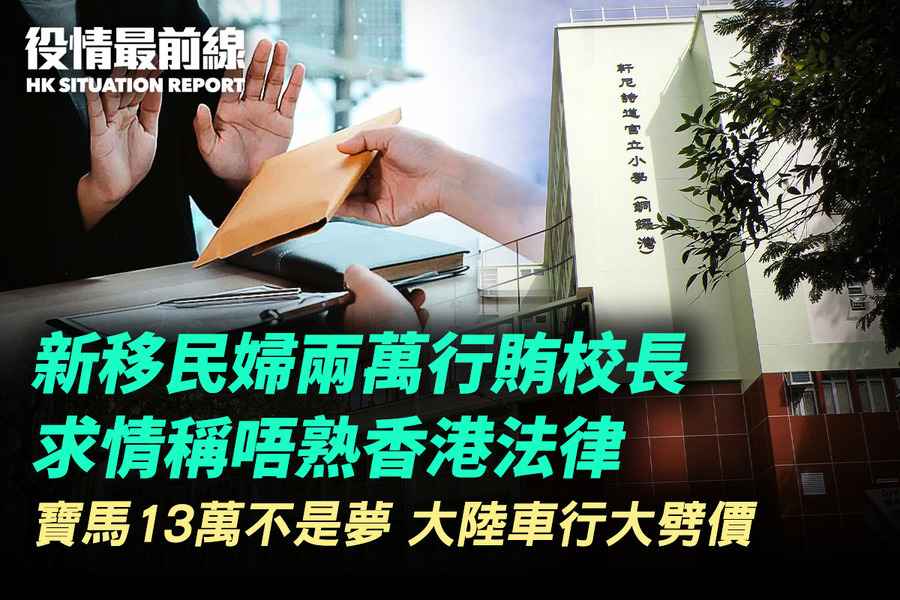 【3.15役情最前線】新移民婦女兩萬行賄校長  求情稱不熟香港法律