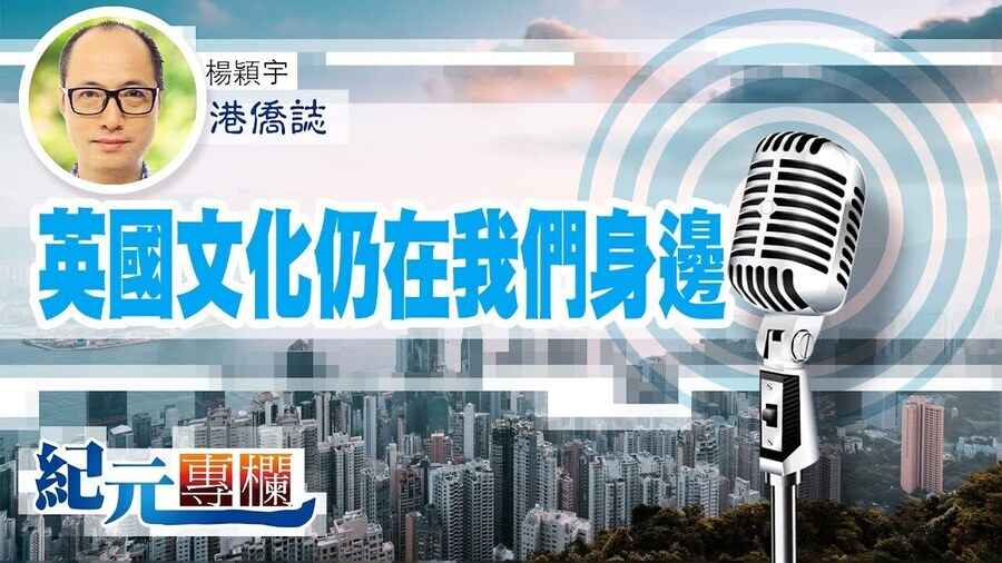 【港僑誌】楊穎宇｜英國文化仍在我們身邊
