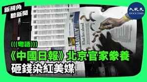 【新視角聽新聞】《中國日報》北京官家豢養 砸錢染紅美媒