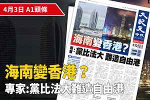 【A1頭條】海南變香港？專家：黨比法大 難造自由港