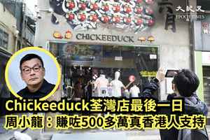 Chickeeduck荃灣店最後一日 周小龍：我賺咗500多萬真香港人支持