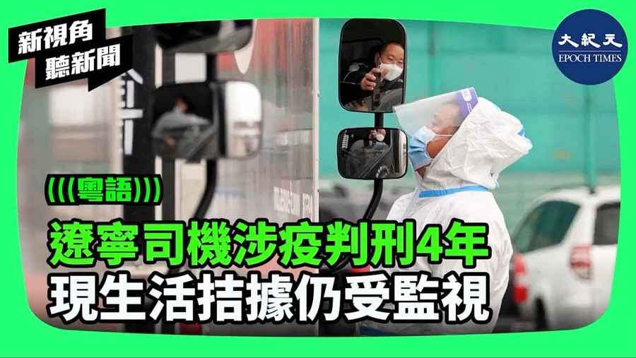 【新視角聽新聞】遼寧司機涉疫判刑4年 現生活拮據仍受監視 