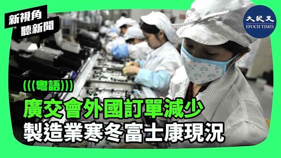 【新視角聽新聞】廣交會外國訂單減少 製造業寒冬富士康現況