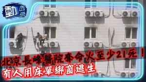 【動紀元】北京長峰醫院奪命火 至少21死！ 有人用床單綁窗逃生