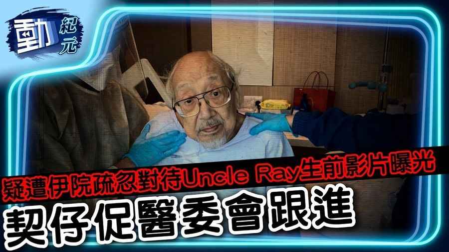 疑遭伊院疏忽對待 Uncle Ray生前影片曝光 契仔促醫委會跟進