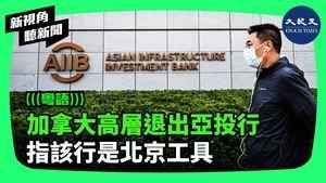 【新視角聽新聞】加拿大高層退出亞投行 指該行是北京工具